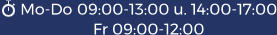 Mo-Do  09:00-13:00 u. 14:00-17:00   Fr 09:00-12:00